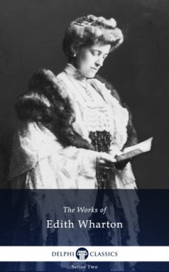 Edith Wharton - Delphi Works of Edith Wharton (Illustrated)