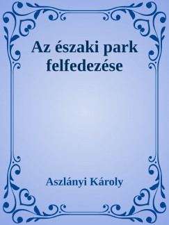 Aszlnyi Kroly - Az szaki Park felfedezse