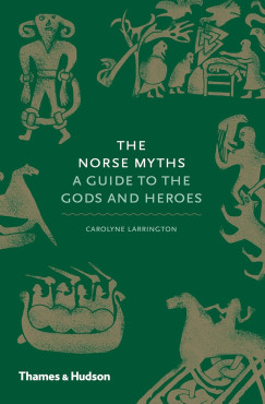 Carolyne Larrington - The Norse Myths - A Guide to the Gods and Heroes