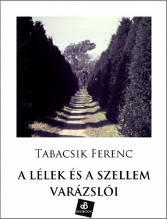 Ferenc Tabacsik - A llek s a szellem varzsli