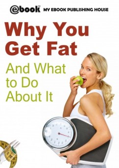 My Ebook Publishing House - Why You Get Fat And What to Do About It