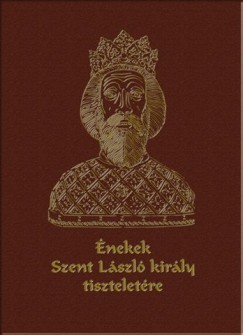 Kovcs Andrea   (Szerk.) - Medgyesy S. Norbert   (Szerk.) - Cantiones Sancti Ladislai Regis - nekek Szent Lszl kirly tiszteletre