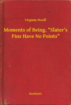 Virginia Woolf - Moments of Being. Slater's Pins Have No Points