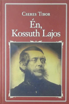 Cseres Tibor - Én, Kossuth Lajos