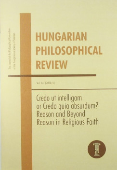 Hungarian Philosophical Review 2020/4 - Credo ut intelligam or Credo quia absurdum? Reason and Beyond Reason in Religious Faith