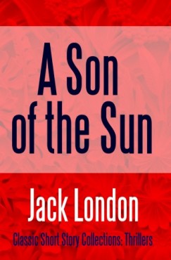 Jack London - A Son of the Sun