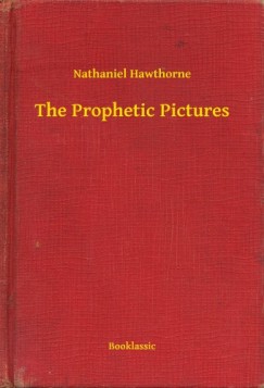 Nathaniel Hawthorne - The Prophetic Pictures