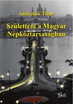Andreisik Tibor - Szlettem a Magyar Npkztrsasgban