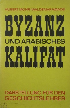 Hubert Mohr - Waldemar Waade - Byzanz und arabisches Kalifat