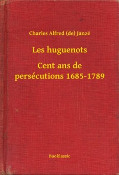 Les huguenots - Cent ans de pers�cutions 1685-1789