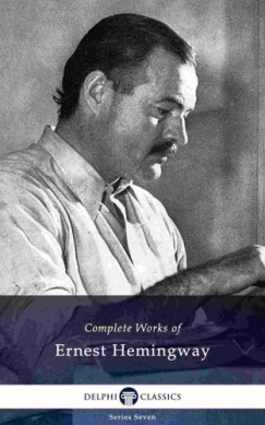 Ernest Hemingway - Delphi Complete Works of Ernest Hemingway (Illustrated)