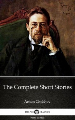 Anton Csehov - The Complete Short Stories by Anton Chekhov (Illustrated)