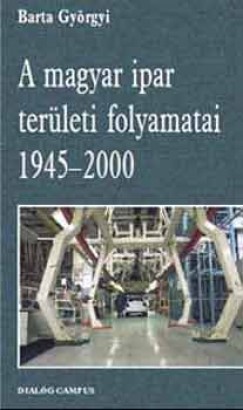 A magyar ipar terleti folyamatai 1945-2000