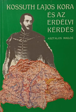 Asztalos Mikls - Kossuth Lajos kora s az erdlyi krds (reprint)