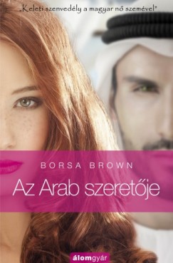 Az Arab szeretje - Szenvedly s erotika a Kelet kapujban a magyar n szemvel
