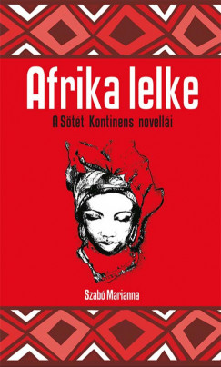Szab Marianna   (Szerk.) - Afrika lelke - A stt kontinens novelli