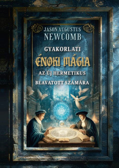 Jason Augustus Newcomb - Gyakorlati noki mgia az j hermetikus beavatott szmra