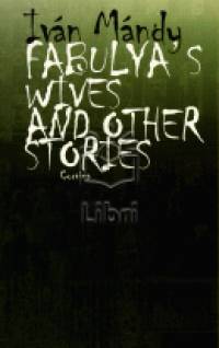 Mándy Iván - Fabulya's Wives and Other Stories