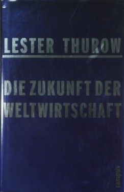 Lester Thurow - Die Zukunft der Weltwirtschaft