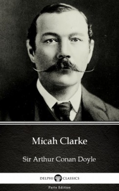 Arthur Conan Doyle - Micah Clarke by Sir Arthur Conan Doyle (Illustrated)