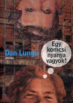 Dan Lungu - Egy komcsi nyanya vagyok!