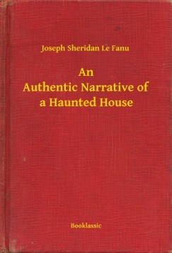 Joseph Sheridan Le Fanu - An Authentic Narrative of a Haunted House