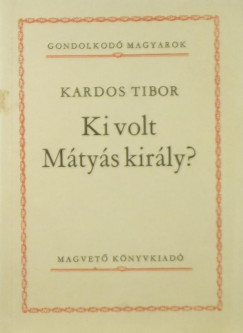 Kardos Tibor - Ki volt Mtys kirly?