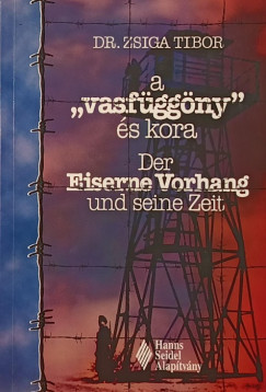 Zsiga Tibor - A "vasfggny" s kora - Der Eiserne Vorhang und seine Zeit