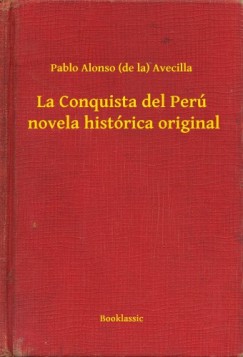 Avecilla Pablo Alonso   (De La) - La Conquista del Per  novela histrica original