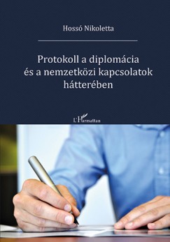 Hoss Nikoletta - Protokoll a diplomcia s a nemzetkzi kapcsolatok htterben
