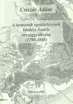 Csiszr dm - A nemzetek egyttlsnek krdse Erdly orszggylsein (1790-1848)