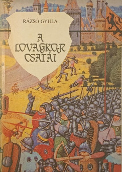 R�zs� Gyula - A lovagkor csat�i