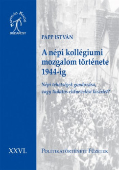 Papp Istvn - A npi kollgiumi mozgalom trtnete 1944-ig. Npi tehetsgek gondozsa, vagy tudatos elitnevelsi ksrlet?