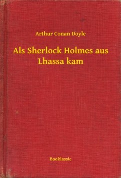 Arthur Conan Doyle - Als Sherlock Holmes aus Lhassa kam