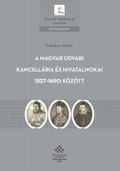 A Magyar Udvari Kancellria s hivatalnokai 1527-1690 kztt