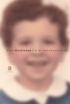 Amir Gutfreund - A mi holokausztunk