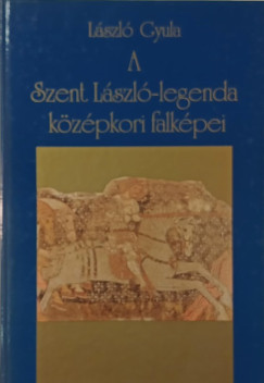 Lszl Gyula - A Szent Lszl-legenda kzpkori falkpei