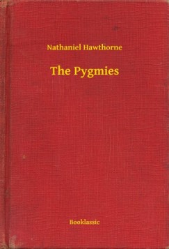 Nathaniel Hawthorne - The Pygmies