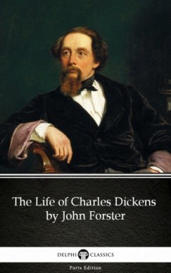 John Forster - The Life of Charles Dickens by John Forster (Illustrated)