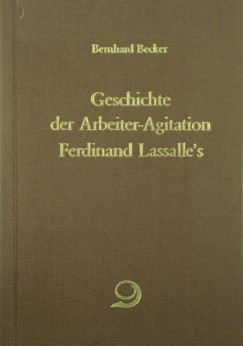 Bernhard Becker - Geschichte der Arbeiter-Agitation Ferdinand Lassalle's