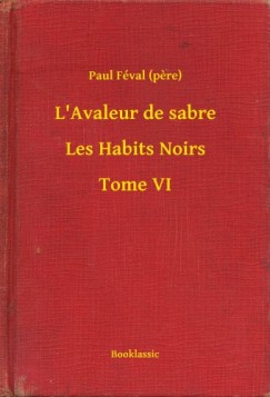 Paul Fval - Fval Paul - L'Avaleur de sabre - Les Habits Noirs - Tome VI