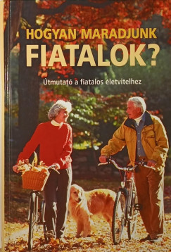 Hogyan maradjunk fiatalok? tmutat a fiatalos letvitelhez