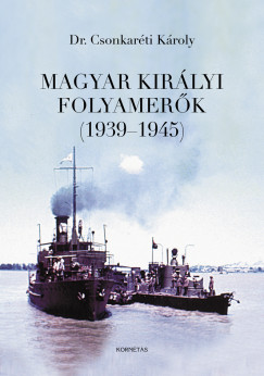 Dr. Csonkarti Kroly - Magyar Kirlyi Folyamerk (1939-1945)
