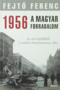 Fejt Ferenc - 1956 A magyar forradalom