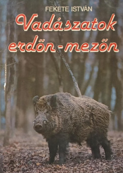 Fekete István - Vadászatok erdőn-mezőn