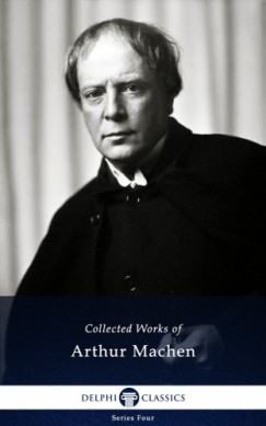 Arthur Machen - Delphi Works of Arthur Machen (Illustrated)