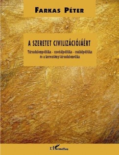 Farkas Pter - A szeretet civilizcijrt - Trsadalompolitika - szocilpolitika - csaldpolitika s a keresztny trsadalometika