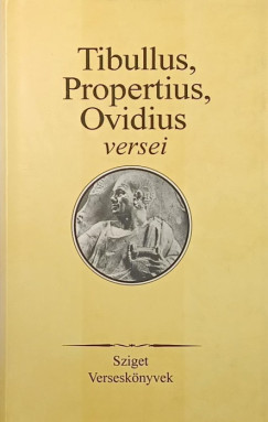 Ovidius - Propertius - Tibullus - Szepessy Tibor (Vál.) - Tibullus, Propertius, Ovidius versei