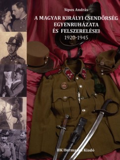 A Magyar Kirlyi Csendrsg egyenruhzata s felszerelsei 1920-1945
