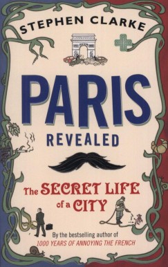 Stephen Clarke - Paris Revealed